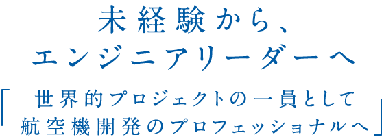 世界的プロジェクトの一員として航空機開発のプロフェッショナルへ